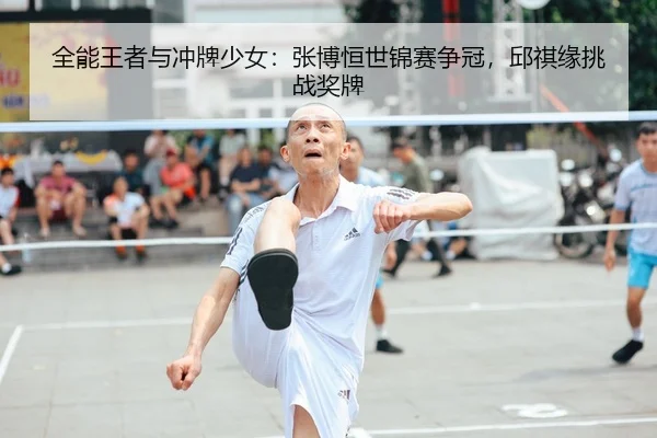 全能王者与冲牌少女：张博恒世锦赛争冠，邱祺缘挑战奖牌